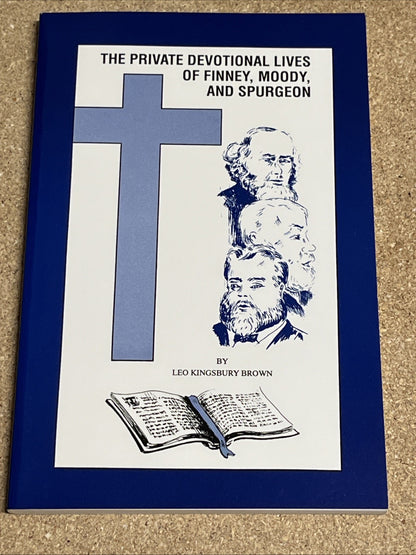 The Private Devotional LIves of Finney, Moody, and Spurgeon Leo Kingsbury Brown