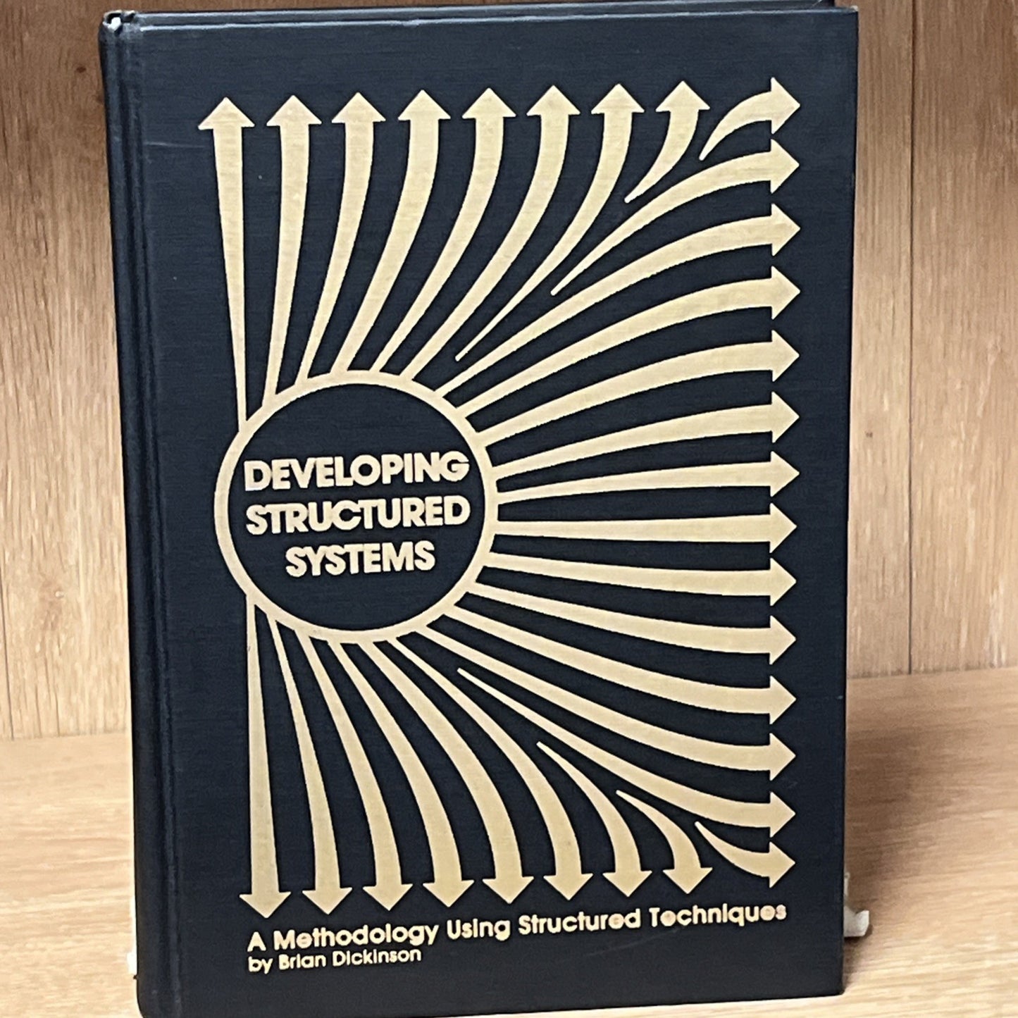 DEVELOPING STRUCTURED SYSTEMS: A METHODOLOGY USING By Brian Dickinson