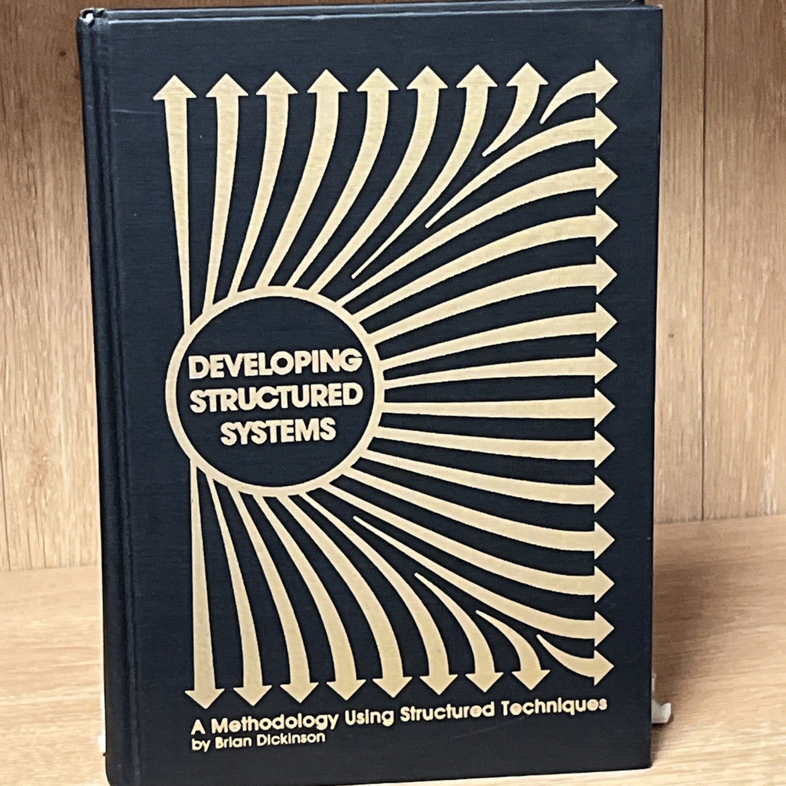 DEVELOPING STRUCTURED SYSTEMS: A METHODOLOGY USING By Brian Dickinson