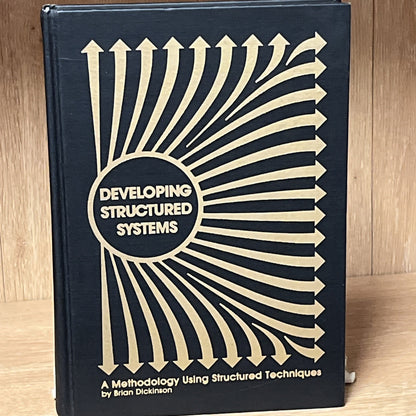 DEVELOPING STRUCTURED SYSTEMS: A METHODOLOGY USING By Brian Dickinson