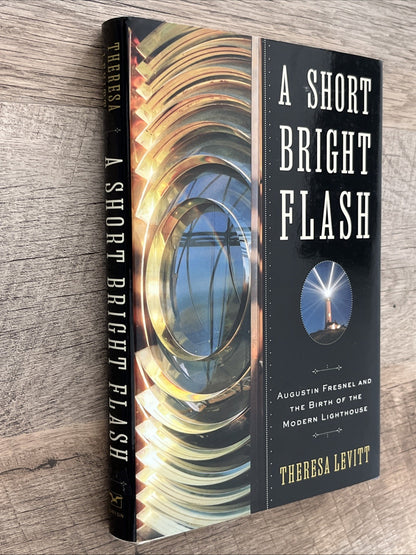 A SHORT BRIGHT FLASH: AUGUSTIN FRESNEL AND THE BIRTH OF By Theresa Levitt