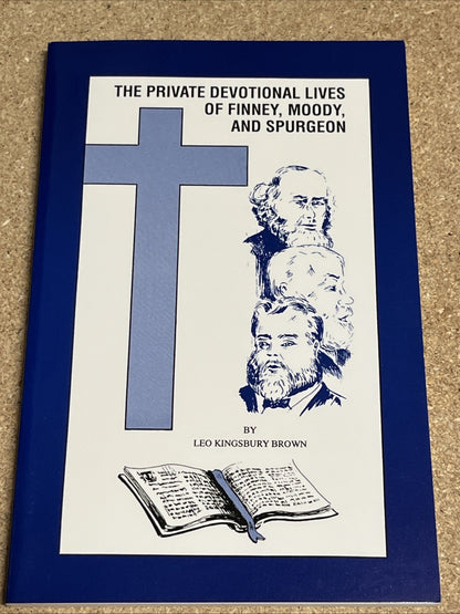 The Private Devotional LIves of Finney, Moody, and Spurgeon Leo Kingsbury Brown