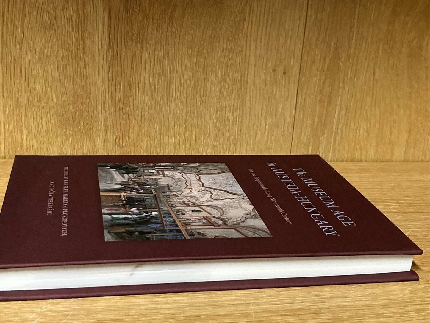 The Museum Age in Austria-Hungary: Art and Empire in the Long Nineteenth Century