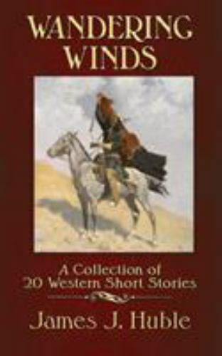 Wandering Winds: A Collection of 20 Western Short Stories James J. Huble SIGNED
