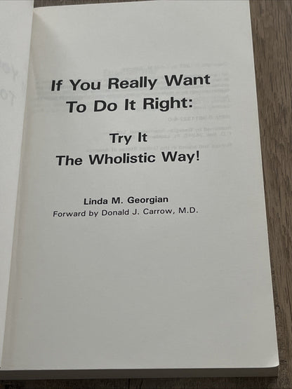 IF YOU REALLY WANT TO DO IT RIGHT: TRY IT THE WHOLISTIC 1st Ed Linda M. Georgian
