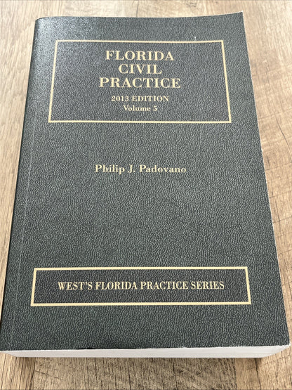 Florida Civil Practice Volume 5, 2013 Edition Philip J. Padovano