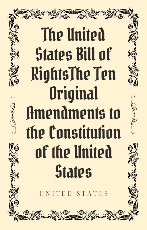 The United States Bill of Rights
The Ten Original Amendments to the Constitution of the United States