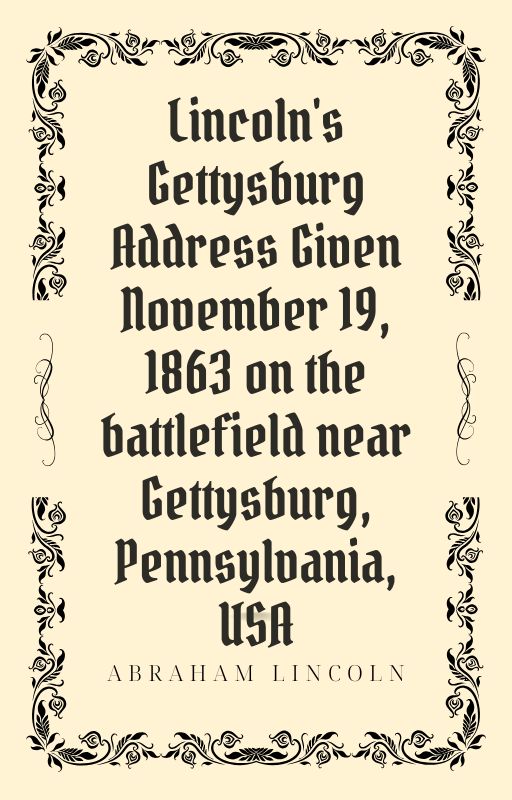 Lincoln's Gettysburg Address Given November 19, 1863 on the battlefield near Gettysburg, Pennsylvania, USA