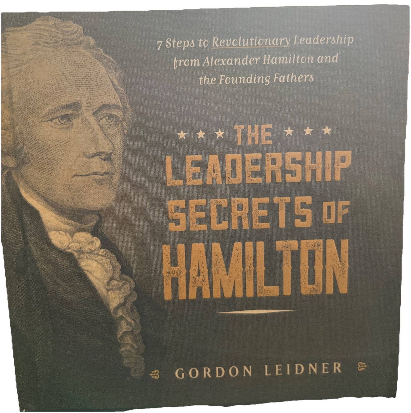 The Leadership Secrets of Hamilton: 7 Steps to Revolutionary Leadership HC Book 