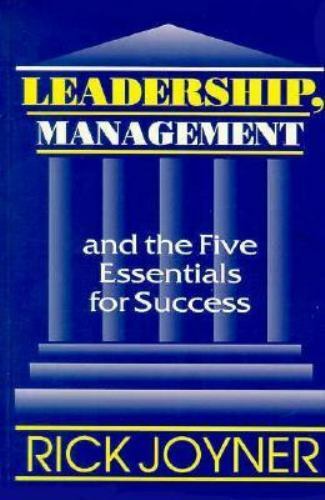 Leadership, Management and the Five Essentials for Success Rick Joyner
