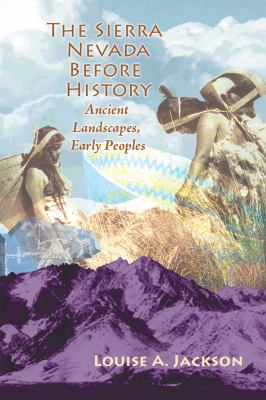 The Sierra Nevada Before History: Ancient Landscapes, Early Peoples L. Jackson