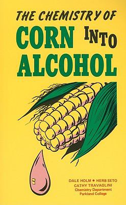THE CHEMISTRY OF CORN INTO ALCOHOL By Dale Holm & Herb Seto NEW