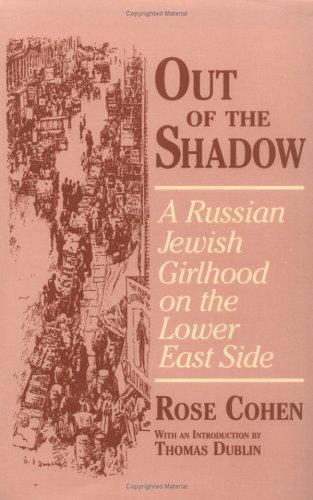 OUT OF THE SHADOW:A RUSSIAN JEWISH GIRLHOOD ON THE LOWER East Side By Rose Cohen