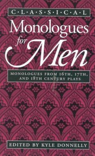 CLASSICAL MONOLOGUES FOR MEN 16th, 17th & 18th Century Plays By Kyle Donnelly