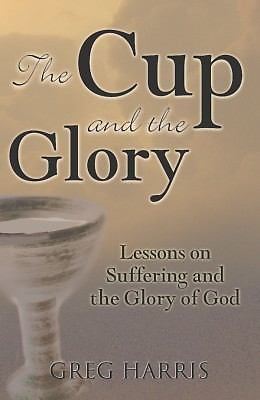 The Cup & the Glory: Lessons on Suffering and the Glory of God by Harris,SIGNED
